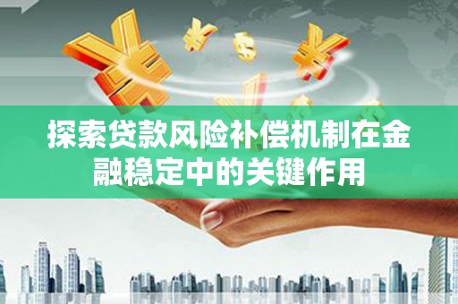 大连探索贷款风险补偿机制在金融稳定中的关键作用