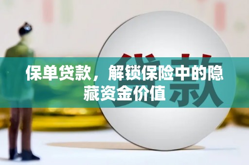 大连保单贷款，解锁保险中的隐藏资金价值