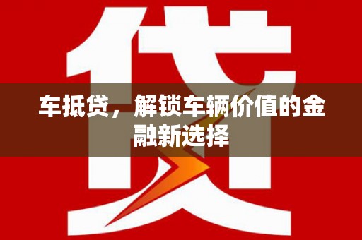 大连车抵贷，解锁车辆价值的金融新选择
