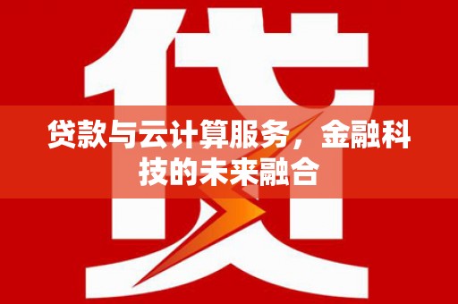 大连贷款与云计算服务，金融科技的未来融合