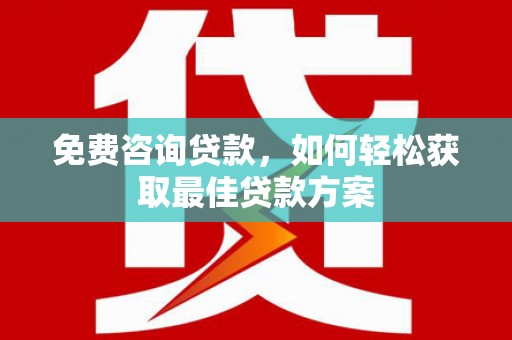 大连免费咨询贷款，如何轻松获取最佳贷款方案