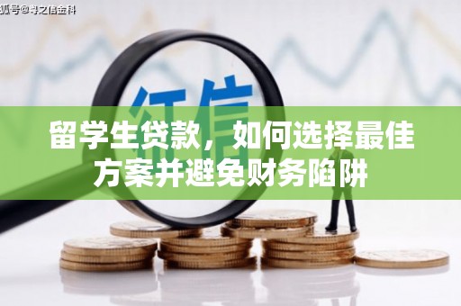 大连留学生贷款，如何选择最佳方案并避免财务陷阱