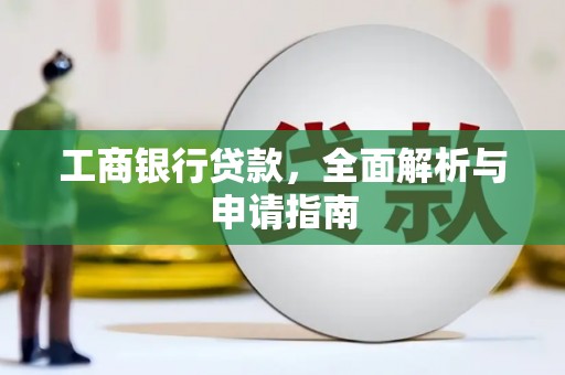 大连工商银行贷款，全面解析与申请指南